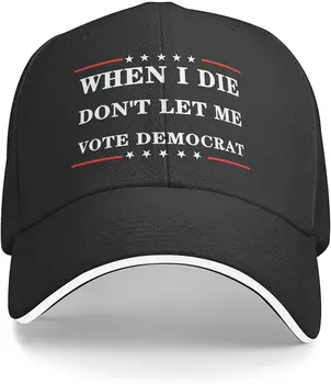 Когда я умру, Не ПОЗВОЛЯЙТЕ мне голосовать Шляпа демократа для мужчин Женская бейсболка Регулируемая наружная кепка с логотипом Черная шляпа дальнобойщика